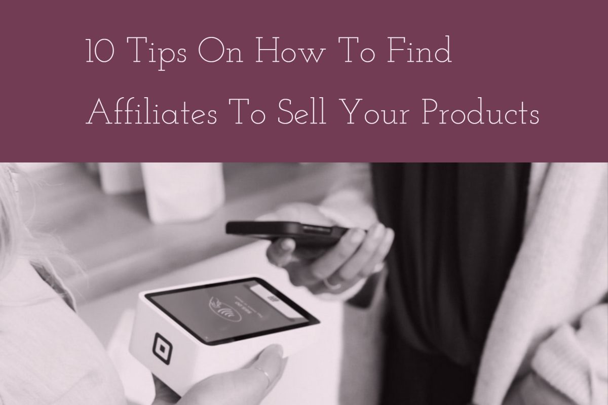 10 Tips On How To Find Affiliates To Sell Your Products (1)